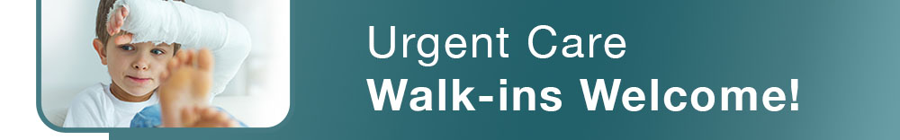 Urgent Care: Walk-ins Welcome.