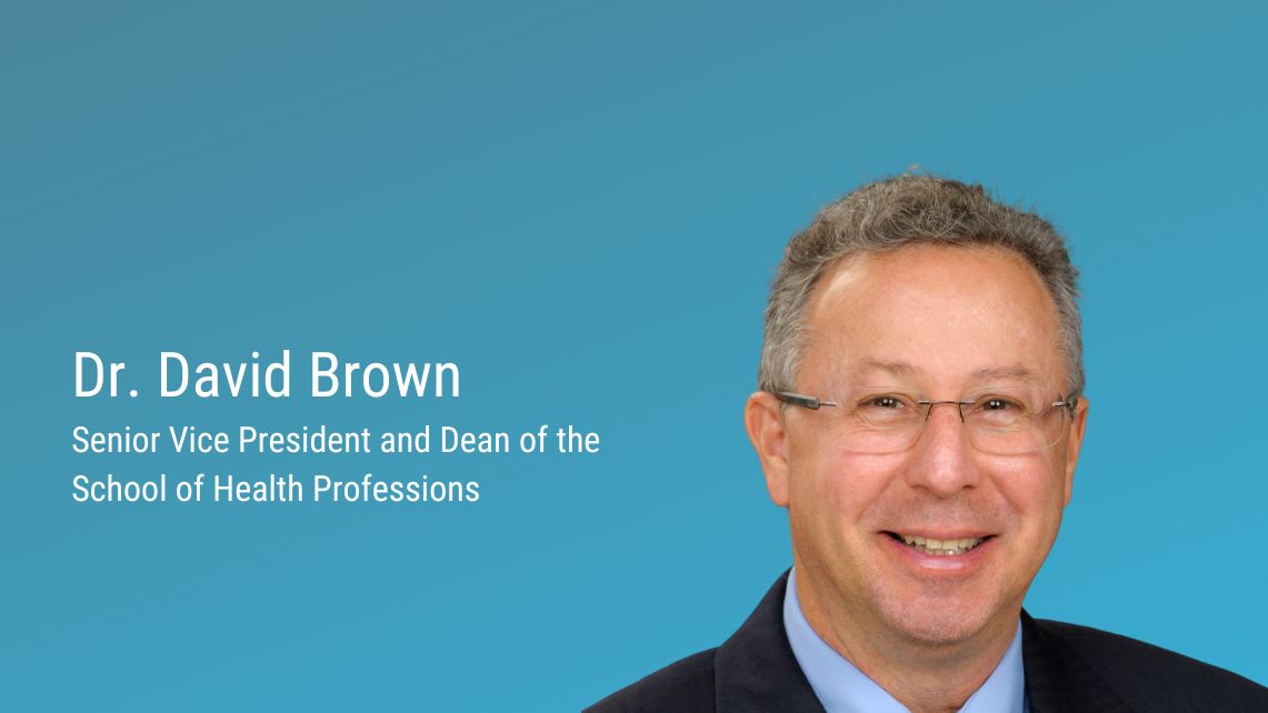 Dr. David Brown Senior Vice president and dean of the school of health professions
